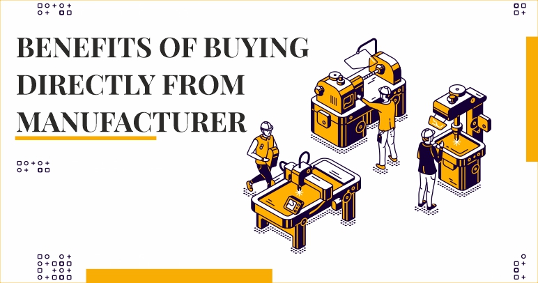 Benefits of buying directly from the manufacturer